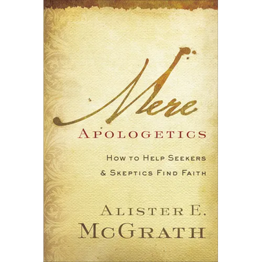 Mere Apologetics: How to Help Seekers and Skeptics Find Faith