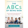 The ABCs of Being Mom: Advice and Support from the Mom Next Door, Birth Through Kindergarten