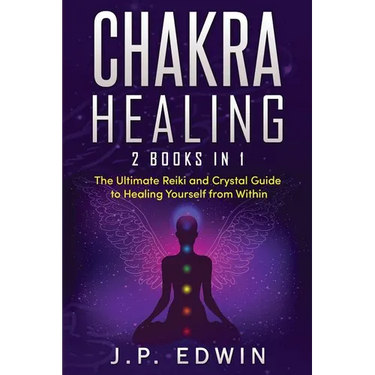 Chakra Healing: 2 Books in 1 - The Ultimate Reiki and Crystal Guide to Healing Yourself from Within