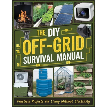 The DIY Off-Grid Survival Manual: Practical Projects for Living Without Electricity