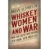 Whiskey, Women, and War: How the Great War Shaped Jim Crow New Orleans