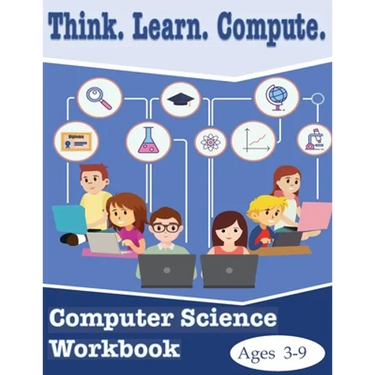 Think. Learn. Compute. Computer Science Workbook Ages 3-9: Computer Science Workbook