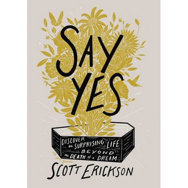 Say Yes: Discover the Surprising Life Beyond the Death of a Dream