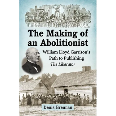The Making of an Abolitionist: William Lloyd Garrison's Path to Publishing The Liberator