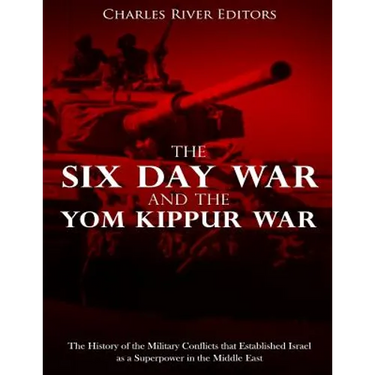 The Six Day War and the Yom Kippur War: The History of the Military Conflicts that Established Israel as a Superpower in the Middle East