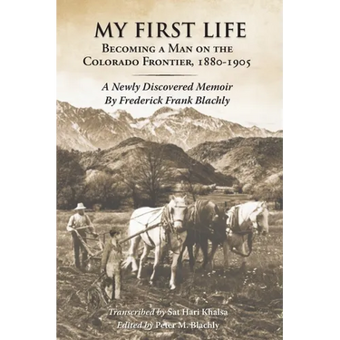 My First Life: Becoming a Man on the Colorado Frontier 1880-1905