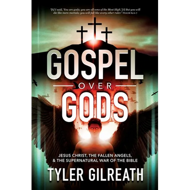Gospel Over Gods: Jesus Christ, the Fallen Angels, and the Supernatural War of the Bible