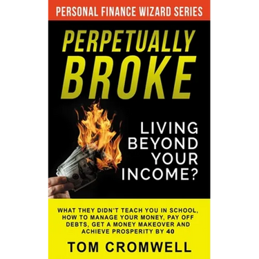 Perpetually broke - living beyond your income: What they didn't teach you in School, how to Manage your Money, Pay off Debts, get a Money Makeover and