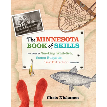 The Minnesota Book of Skills: Your Guide to Smoking Whitefish, Sauna Etiquette, Tick Extraction, and More