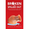 Broken and Spilled Out: God Rescues Us from the Pit of Destruction-God Takes Our Trials and Gives Others a Soft Place to Fall