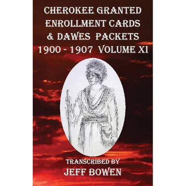 Cherokee Granted Enrollment Cards & Dawes Packets 1900 - 1907: Volume XI
