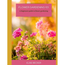 Flower Gardening 101: A beginners guide to flower gardening