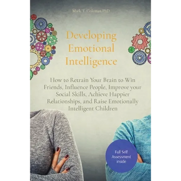 Developing Emotional Intelligence: How to Retrain Your Brain to Win Friends, Influence People, Improve your Social Skills, Achieve Happier Relationshi