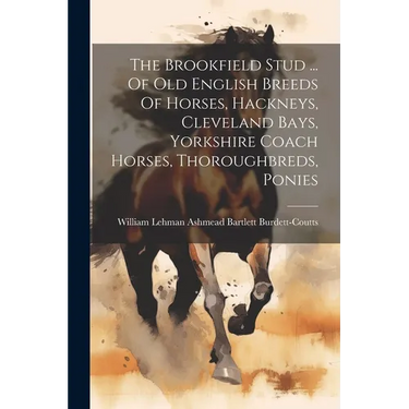 The Brookfield Stud ... Of Old English Breeds Of Horses, Hackneys, Cleveland Bays, Yorkshire Coach Horses, Thoroughbreds, Ponies