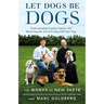 Let Dogs Be Dogs: Understanding Canine Nature and Mastering the Art of Living with Your Dog
