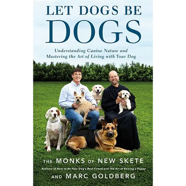 Let Dogs Be Dogs: Understanding Canine Nature and Mastering the Art of Living with Your Dog