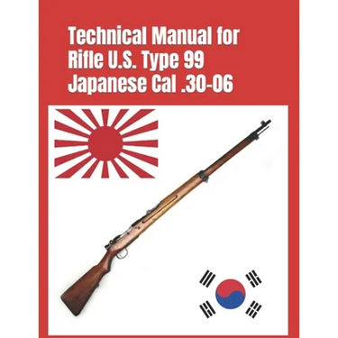 Technical Manual for Rifle U.S. Type 99 Japanese Cal .30-06: (Korean War Reprint)