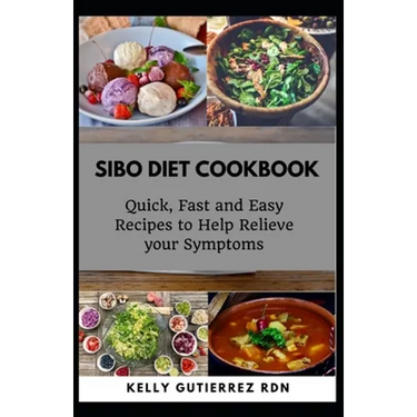 Sibo Diet Cookbook: Quick, Fast and Easy Recipes to Help Relieve your Symptoms