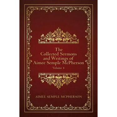 The Collected Sermons and Writings of Aimee Semple McPherson: Volume 4