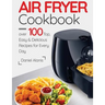 Air Fryer Cookbook- over 100 Top, Easy and Delicious Recipes for Every Day.