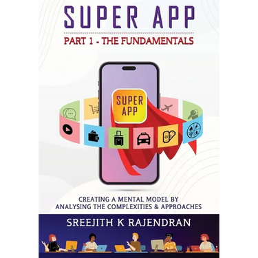 Super App Part 1 - The Fundamentals: Creating A Mental Model By Analysing The Complexities & Approaches
