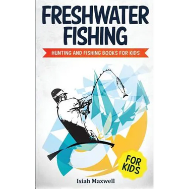 Freshwater Fishing for Kids: Hunting and Fishing Books for Kids