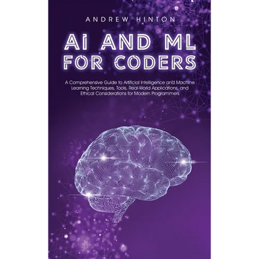 AI and ML for Coders: A Comprehensive Guide to Artificial Intelligence and Machine Learning Techniques, Tools, Real-World Applications, and