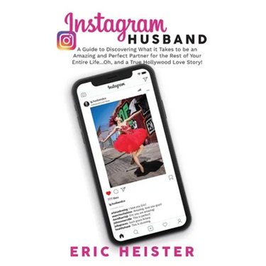 Instagram Husband: A Guide to Discovering What it Takes to be an Amazing and Perfect Partner for the Rest of Your Entire Life... Oh, and a true Hollyw