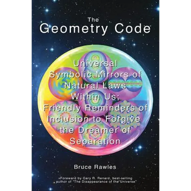 The Geometry Code: Universal Symbolic Mirrors of Natural Laws Within Us; Friendly Reminders of Inclusion to Forgive the Dreamer of Separation