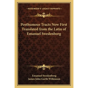 Posthumous Tracts Now First Translated from the Latin of Emanuel Swedenborg