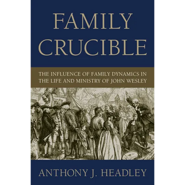 Family Crucible: The Influence of Family Dynamics in the Life and Ministry of John Wesley