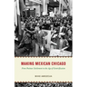 Making Mexican Chicago: From Postwar Settlement to the Age of Gentrification