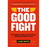 The Good Fight: Use Productive Conflict to Get Your Team and Organization Back on Track