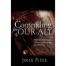 Contending for our all: Defending Truth And Treasuring Christ In The Lives Of Athanasius, John Owen And J. Gresham Machen