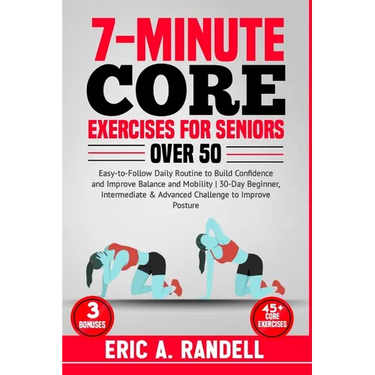 7-Minute Core Exercises for Seniors Over 50: Easy-to-Follow Daily Routine to Build Confidence and Improve Balance and Mobility 30-Day Beginner, Interm