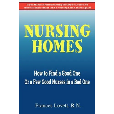 Nursing Homes: How to Find a Good One Or a Few Good Nurses in a Bad One