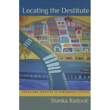 Locating the Destitute: Space and Identity in Caribbean Fiction