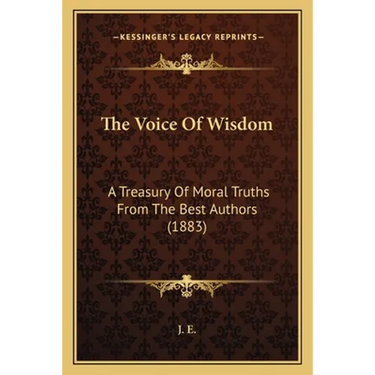 The Voice Of Wisdom: A Treasury Of Moral Truths From The Best Authors (1883)