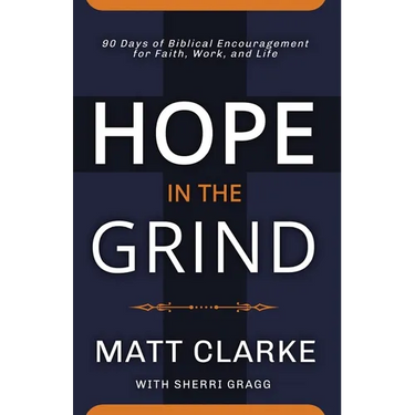 Hope In The Grind: 90 Days of Biblical Encouragement for Faith, Work and Life
