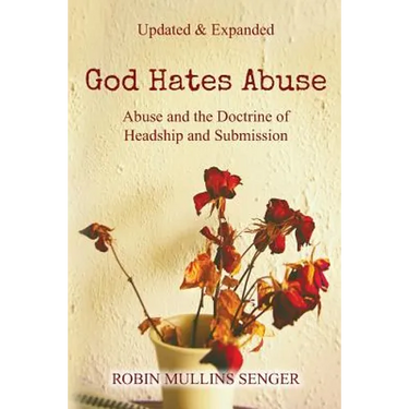 God Hates Abuse Updated and Expanded: Abuse and the Doctrine of Headship and Submission