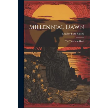 Millennial Dawn: The Time Is At Hand