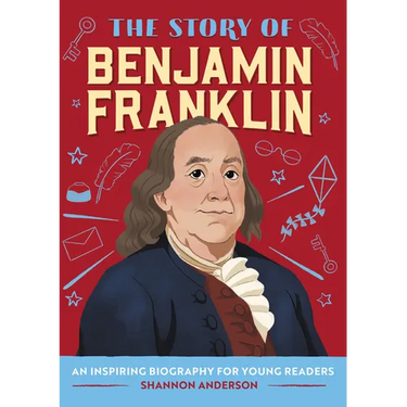 The Story of Benjamin Franklin: An Inspiring Biography for Young Readers