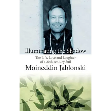 Illuminating the Shadow: The Life, Love and Laughter of a 20th century Sufi