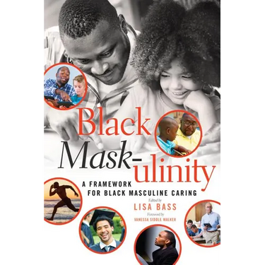 Black Mask-ulinity: A Framework for Black Masculine Caring