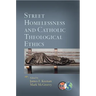 Street Homelessness and Catholic Theological Ethics