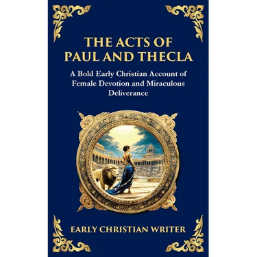 The Acts of Paul and Thecla: A Timeless Tale of Faith, Courage, and Devotion