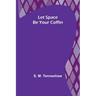 Let Space Be Your Coffin