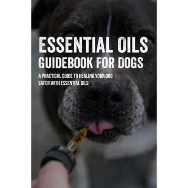 Essential Oils Guidebook For Dogs: A Practical Guide To Healing Your Dog Safer With Essential Oils: How To Pamper Your Dogs With Essential Oils