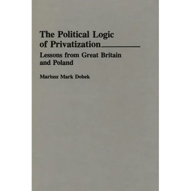 The Political Logic of Privatization: Lessons from Great Britain and Poland