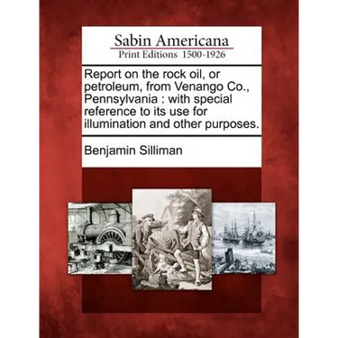 Report on the Rock Oil, or Petroleum, from Venango Co., Pennsylvania: With Special Reference to Its Use for Illumination and Other Purposes.